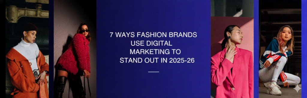 7 Ways Fashion Brands Use Digital Marketing to Stand Out in 2025