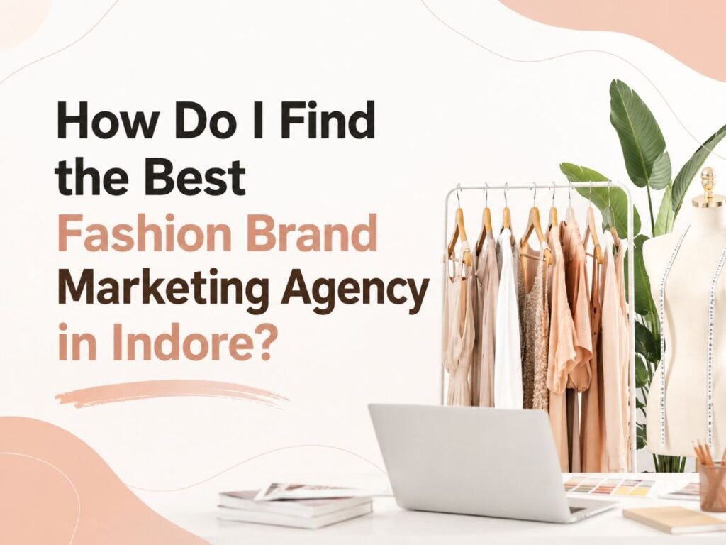 How to find the best fashion brand marketing agency in Indore for business growth