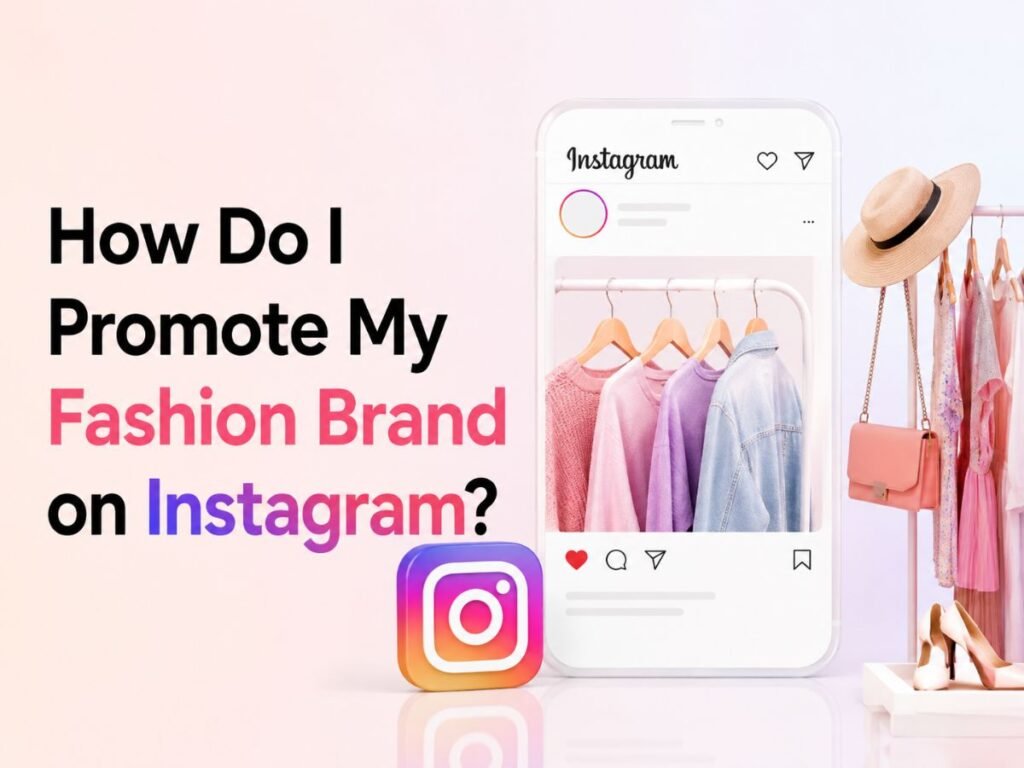 How to promote a fashion brand on Instagram to increase engagement and sales